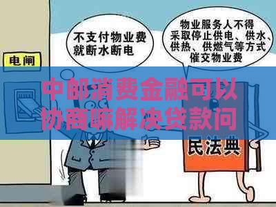 中邮消费金融可以协商嘛解决贷款问题吗