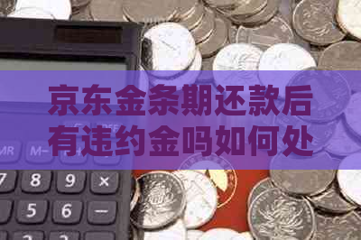 京东金条期还款后有违约金吗如何处理