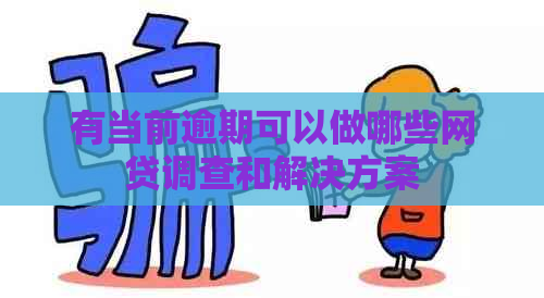 有当前逾期可以做哪些网贷调查和解决方案