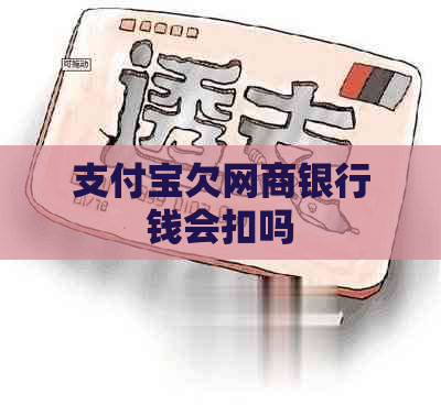 支付宝欠网商银行钱会扣吗