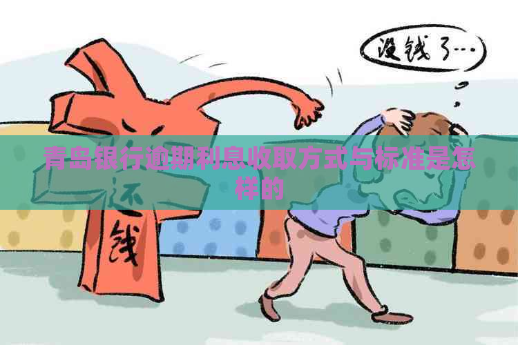 青岛银行逾期利息收取方式与标准是怎样的