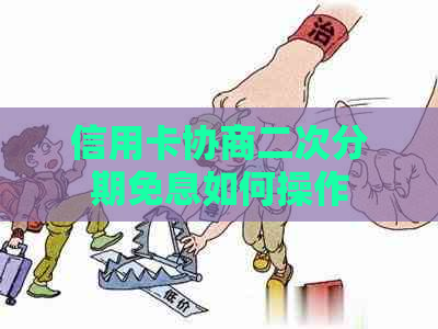 信用卡协商二次分期免息如何操作