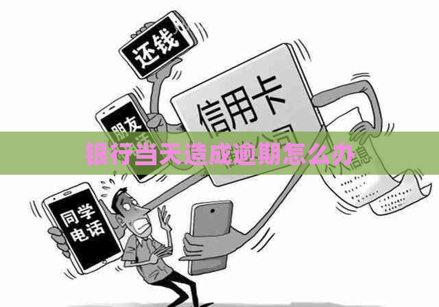 银行当天造成逾期怎么办