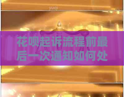 花呗起诉流程前最后一次通知如何处理