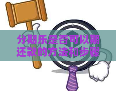 是否可以期还款的方法和步骤是什么