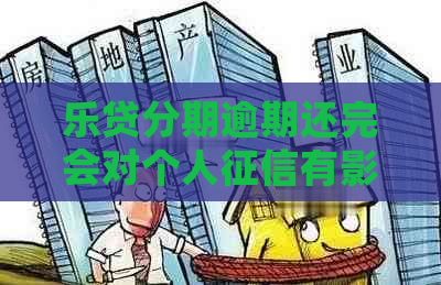 乐贷分期逾期还完会对个人有影响吗