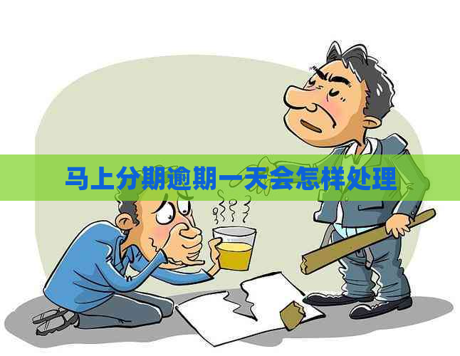 马上分期逾期一天会怎样处理