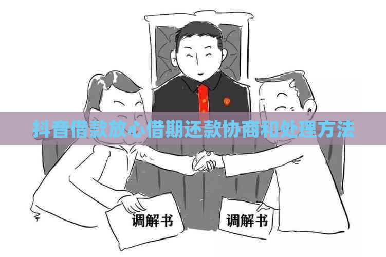 抖音借款放心借期还款协商和处理方法