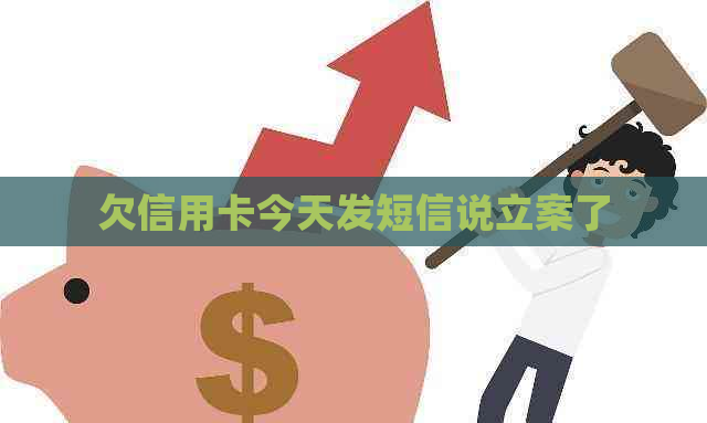 欠信用卡今天发短信说立案了