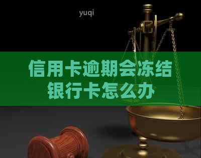 信用卡逾期会冻结银行卡怎么办