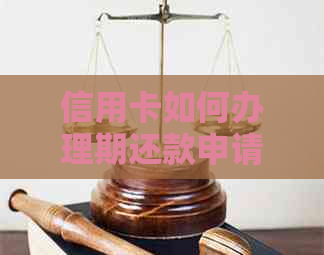 信用卡如何办理期还款申请流程