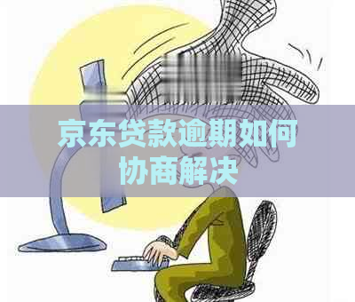 京东贷款逾期如何协商解决
