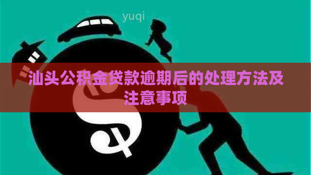 汕头公积金贷款逾期后的处理方法及注意事项