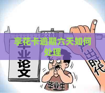 享花卡逾期六天如何处理