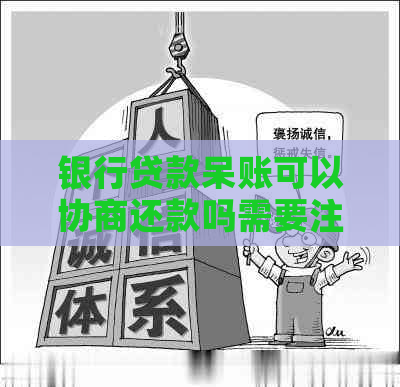 银行贷款呆账可以协商还款吗需要注意什么