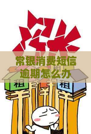 常银消费短信逾期怎么办