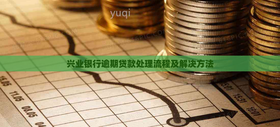 兴业银行逾期贷款处理流程及解决方法
