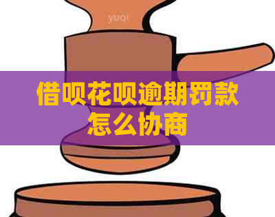 借呗花呗逾期罚款怎么协商