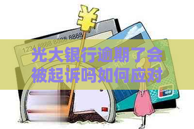 光大银行逾期了会被起诉吗如何应对