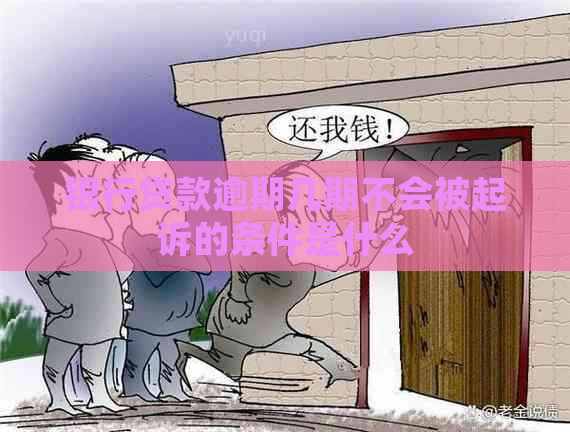 银行贷款逾期几期不会被起诉的条件是什么