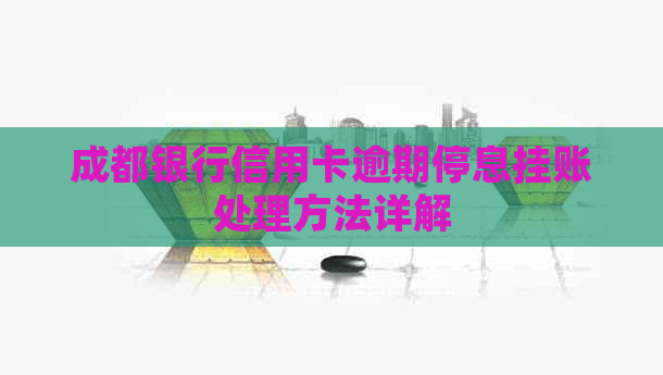 成都银行信用卡逾期停息挂账处理方法详解