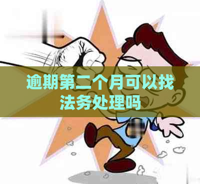 逾期第二个月可以找法务处理吗
