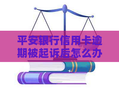 平安银行信用卡逾期被起诉后怎么办