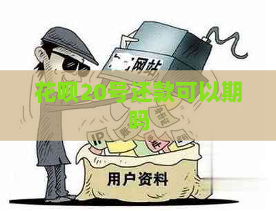 花呗20号还款可以期吗
