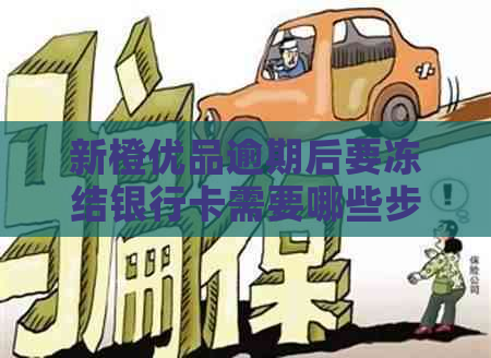 新橙优品逾期后要冻结银行卡需要哪些步骤