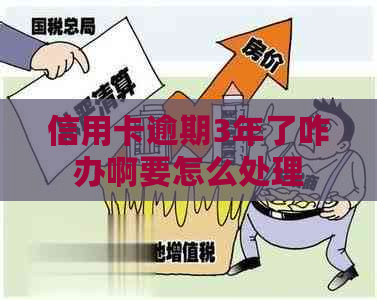 信用卡逾期3年了咋办啊要怎么处理