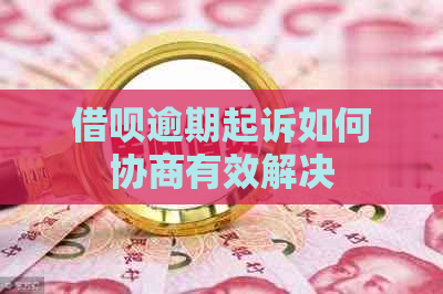 借呗逾期起诉如何协商有效解决