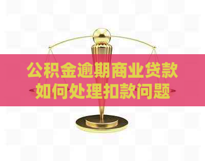 公积金逾期商业贷款如何处理扣款问题
