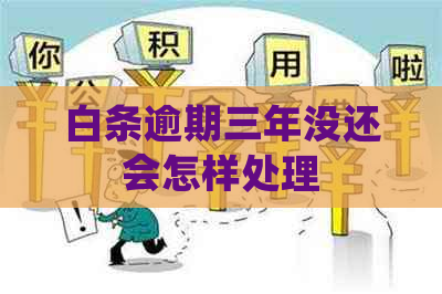 白条逾期三年没还会怎样处理