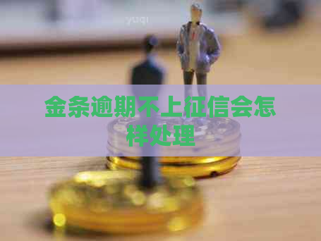 金条逾期不上会怎样处理