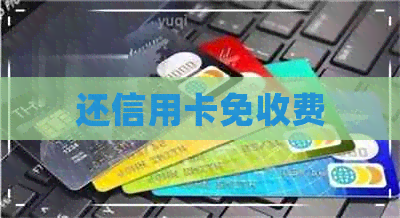 还信用卡免收费