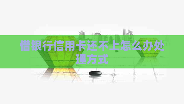 借银行信用卡还不上怎么办处理方式