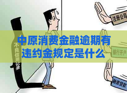 中原消费金融逾期有违约金规定是什么