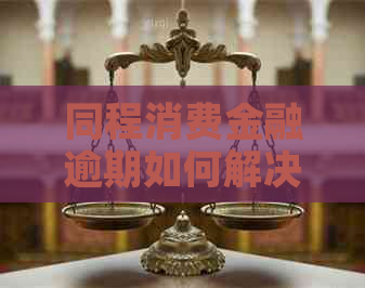 同程消费金融逾期如何解决