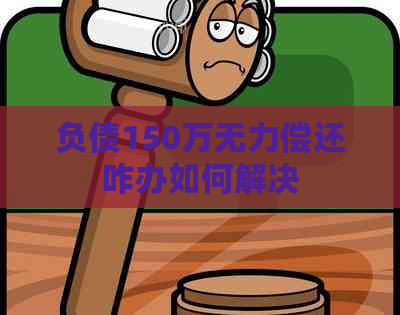 负债150万无力偿还咋办如何解决