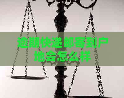 逾期快递邮寄到户地会怎么样
