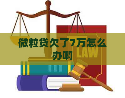 微粒贷欠了7万怎么办啊