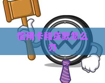 信用卡和贷款怎么办