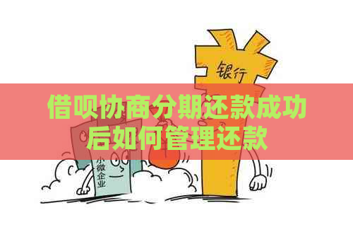 借呗协商分期还款成功后如何管理还款