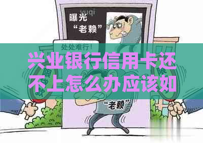 兴业银行信用卡还不上怎么办应该如何处理