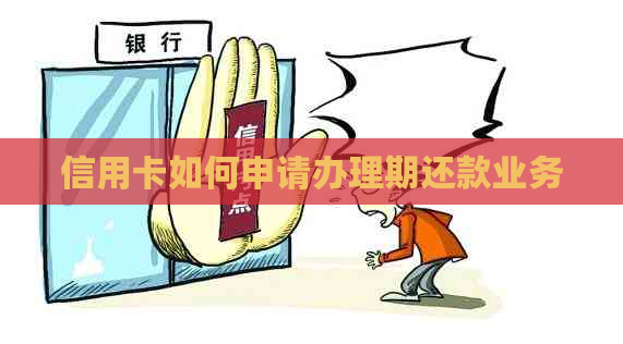 信用卡如何申请办理期还款业务