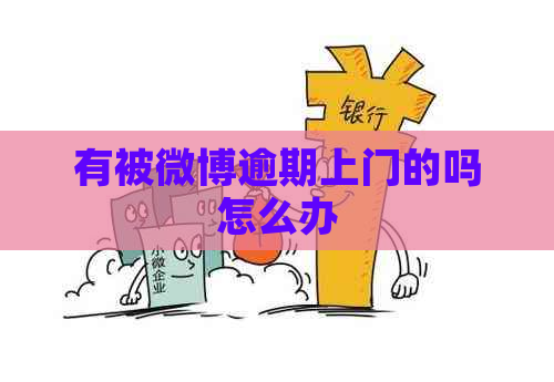 有被微博逾期上门的吗怎么办