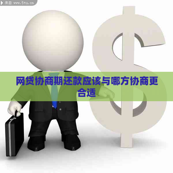 网贷协商期还款应该与哪方协商更合适