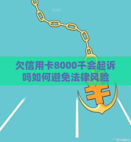 欠信用卡8000千会起诉吗如何避免法律风险