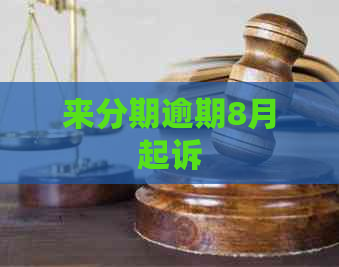 来分期逾期8月起诉