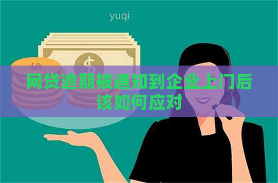 网贷逾期被通知到企业上门后该如何应对